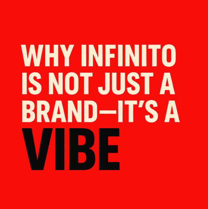 Why Infinito is Not Just a Brand—It’s a Vibe